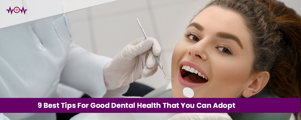 9 Best Tips For Good Dental Health That You Can Adopt