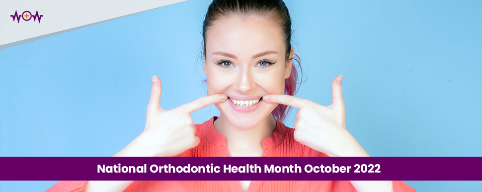 National Orthodontic Health Month October 2022 – Benefits For Healthy & Straight Teeth