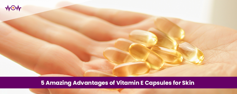 5 Amazing Advantages of Vitamin E Capsules for Skin
