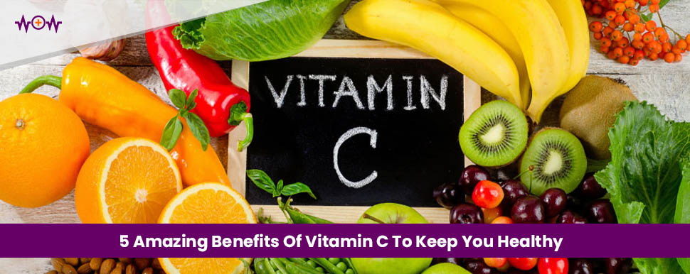 5 Amazing Benefits Of Vitamin C To Keep You Healthy