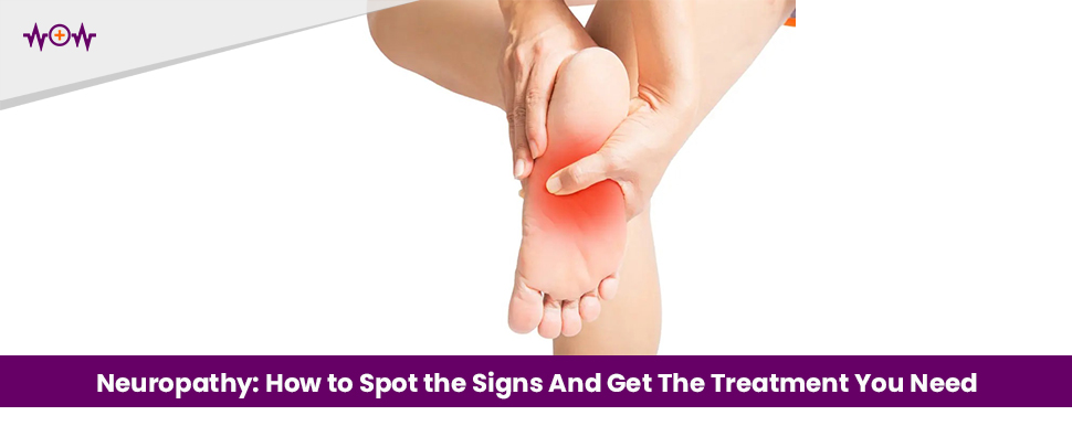 Neuropathy: How to Spot the Signs And Get The Treatment You Need