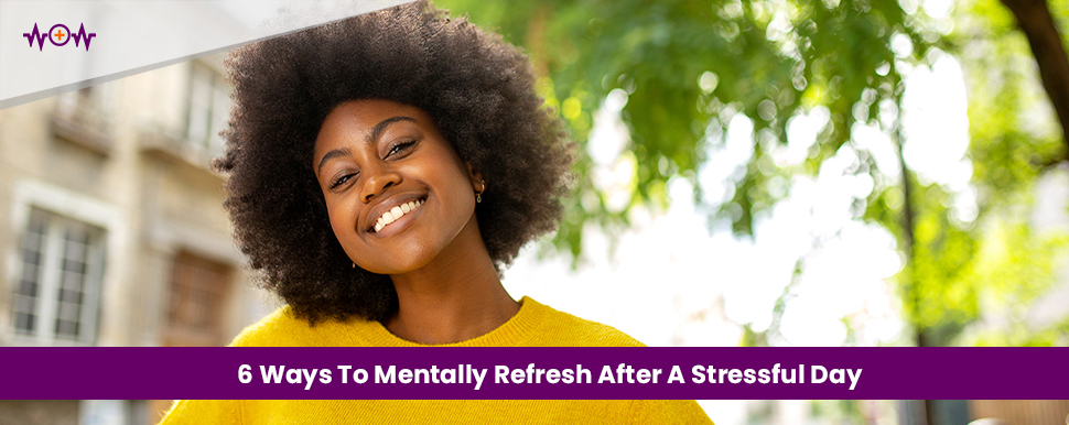 6 Ways To Mentally Refresh After A Stressful Day