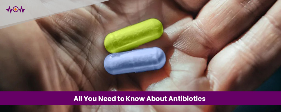 All You Need to Know About Antibiotics