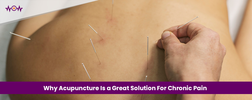 Why Acupuncture Is a Great Solution For Chronic Pain