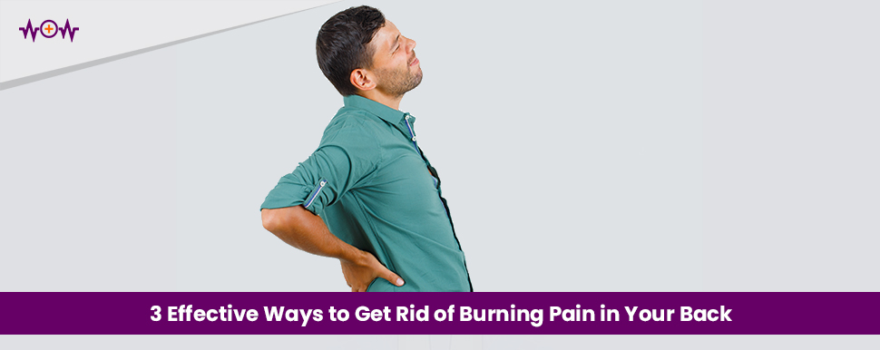 3 Effective Ways to Get Rid of Burning Pain in Your Back