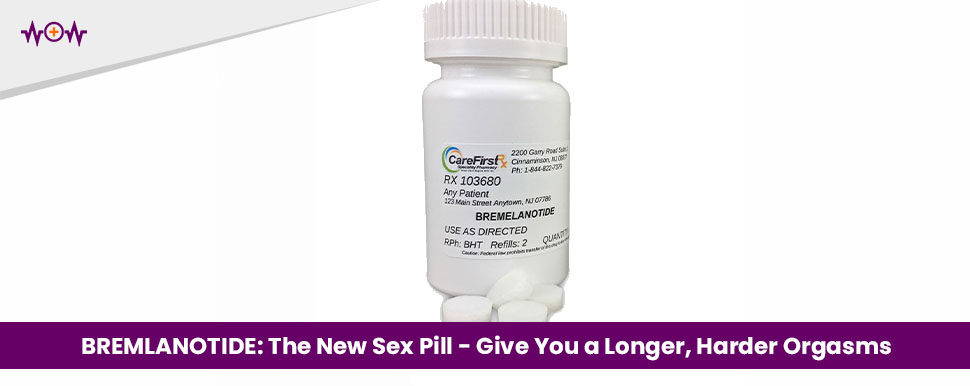 BREMLANOTIDE: The New Sex Pill That Will Give You a Longer, Harder Orgasms