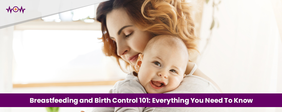 Breastfeeding and Birth Control 101: Everything You Need To Know