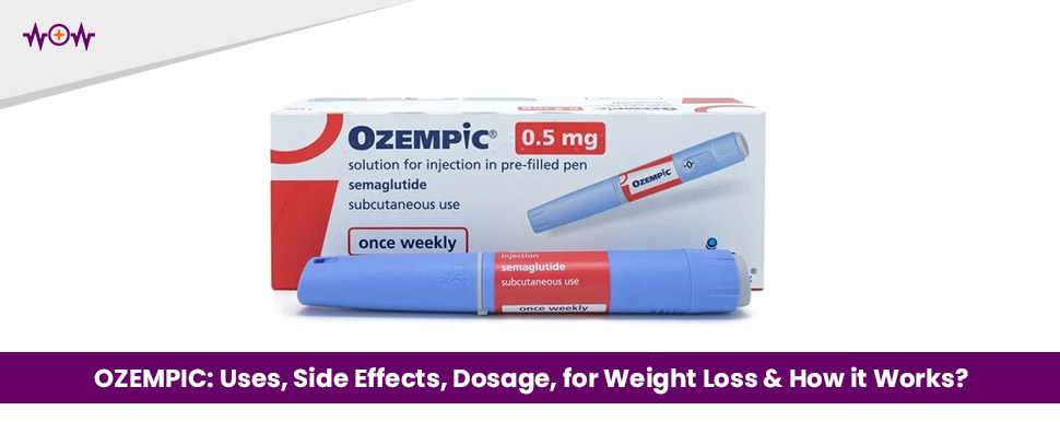 OZEMPIC: Uses, Side Effects, Dosage, for Weight Loss & How it Works?