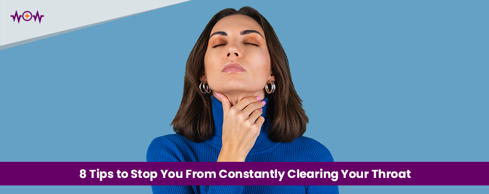 8 Tips to Stop You From Constantly Clearing Your Throat