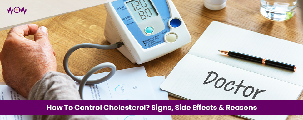 How To Control Cholesterol? Signs, Side Effects & Reasons