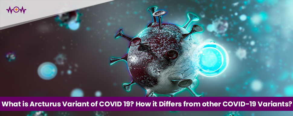 What is Arcturus Variant of COVID 19? How it Differs from other COVID-19 Variants?