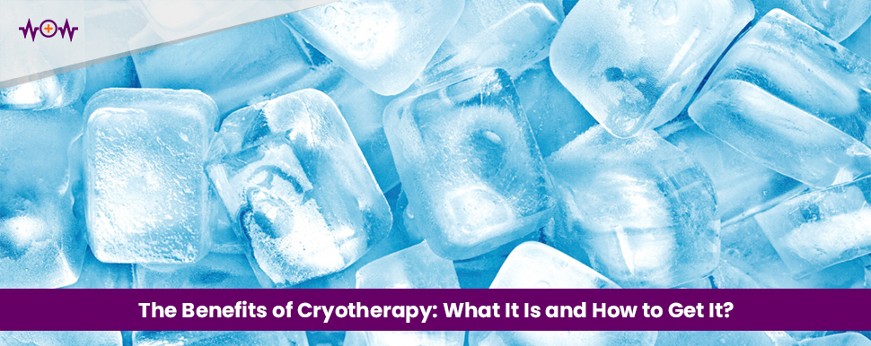 The Benefits of Cryotherapy: What It Is and How to Get It?
