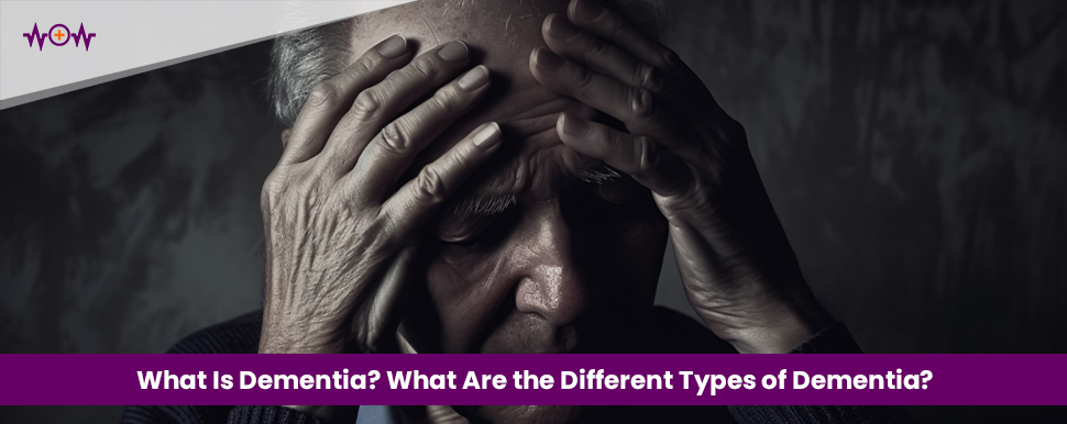 what-is-dementia-what-are-the-different-types-of-dementia