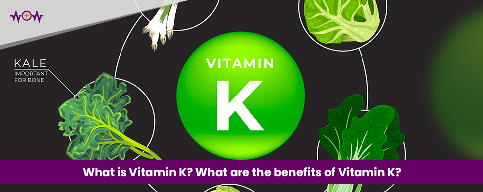 What is Vitamin K? What are the benefits of Vitamin K?