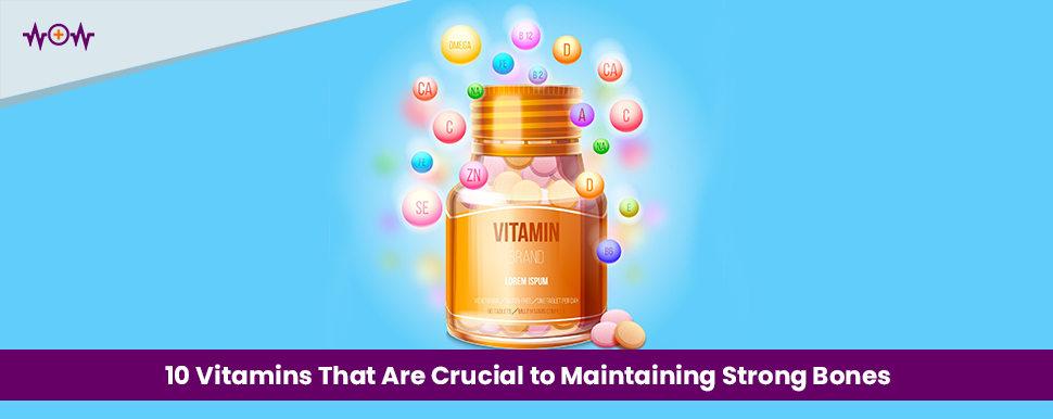 10 Vitamins That Are Crucial to Maintaining Strong Bones