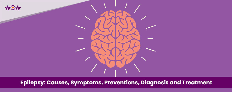 Epilepsy: Causes, Symptoms, Preventions, Diagnosis and Treatment