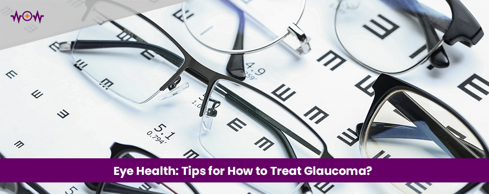 Eye Health: Tips for How to Treat Glaucoma?
