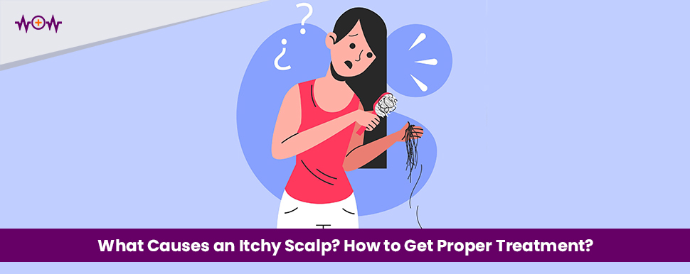 What Causes an Itchy Scalp? How to Get Proper Treatment?
