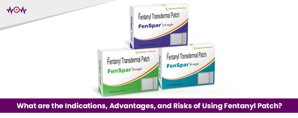 What are the Indications, Advantages, and Risks of Using Fentanyl Patch?