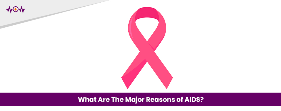 What Are The Major Reasons of AIDS?