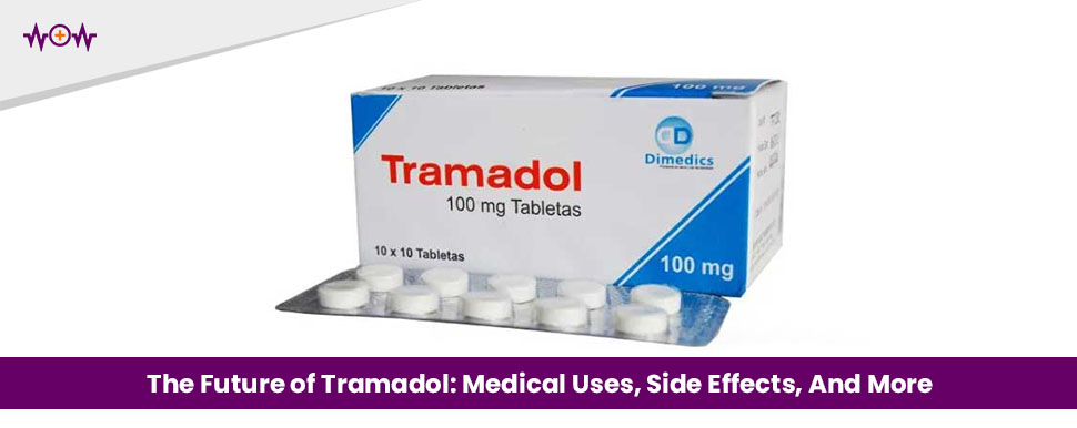The Future of Tramadol: Medical Uses, Side Effects, And More