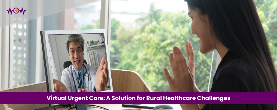 Virtual Urgent Care: A Solution for Rural Healthcare Challenges