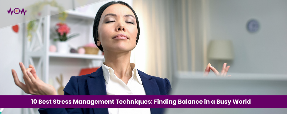 10 Best Stress Management Techniques: Finding Balance in a Busy World