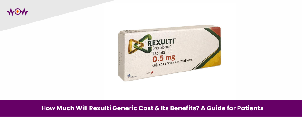How Much Will Rexulti Generic Cost & Its Benefits? A Guide for Patients