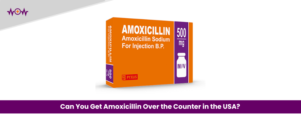 Can You Get Amoxicillin Over the Counter in the USA?
