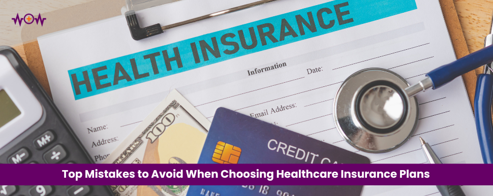 Top Mistakes to Avoid When Choosing Healthcare Insurance Plans