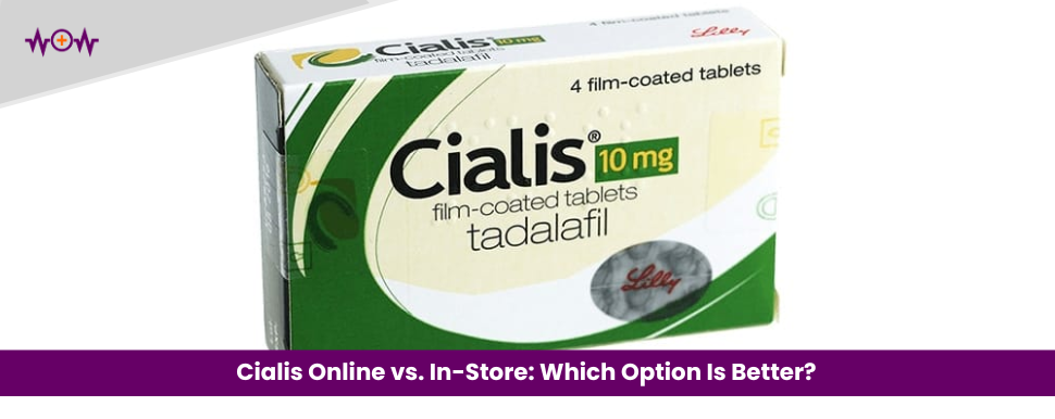 Cialis Online vs. In-Store: Which Option Is Better?