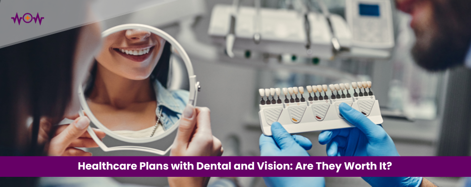 Healthcare Plans with Dental and Vision: Are They Worth It?