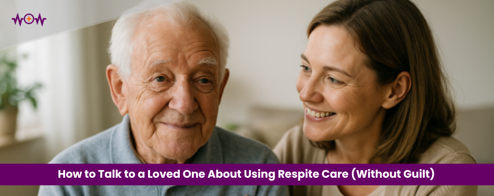 How to Talk to a Loved One About Using Respite Care (Without Guilt)