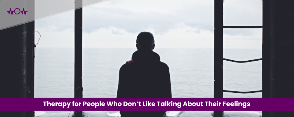 Therapy for People Who Don’t Like Talking About Their Feelings