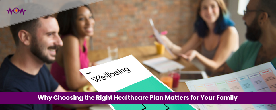 Why Choosing the Right Healthcare Plan Matters for Your Family