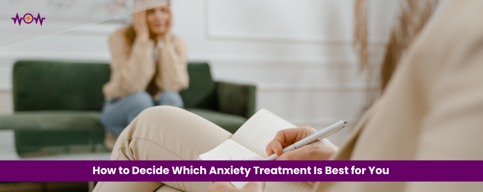 How to Decide Which Anxiety Treatment Is Best for You