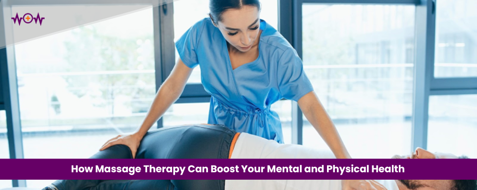 How Massage Therapy Can Boost Your Mental and Physical Health