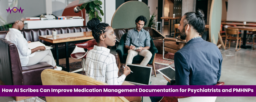 How AI Scribes Can Improve Medication Management Documentation for Psychiatrists and PMHNPs