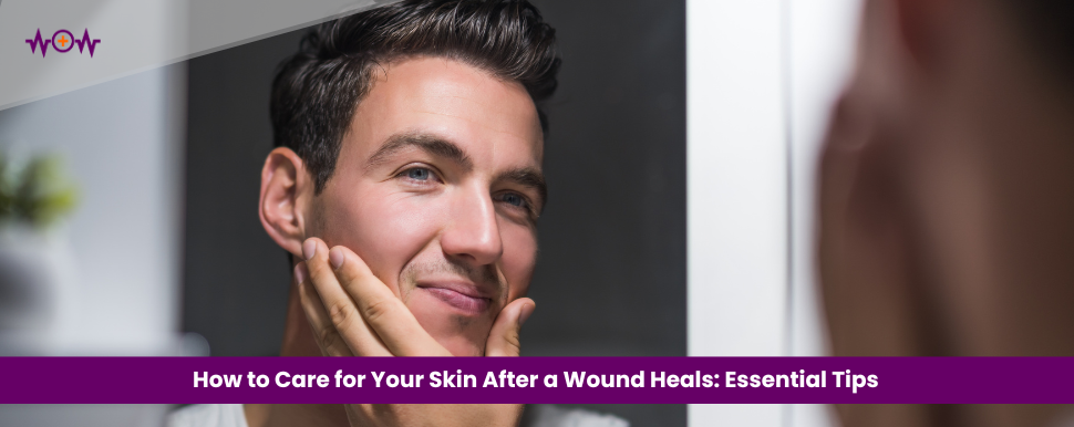 How to Care for Your Skin After a Wound Heals: Essential Tips