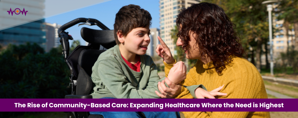 The Rise of Community-Based Care: Expanding Healthcare Where the Need is Highest