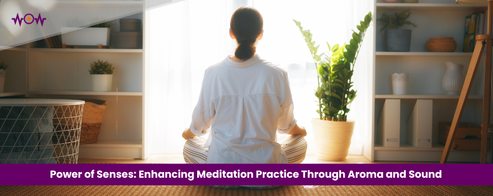 Power of Senses: Enhancing Meditation Practice Through Aroma and Sound