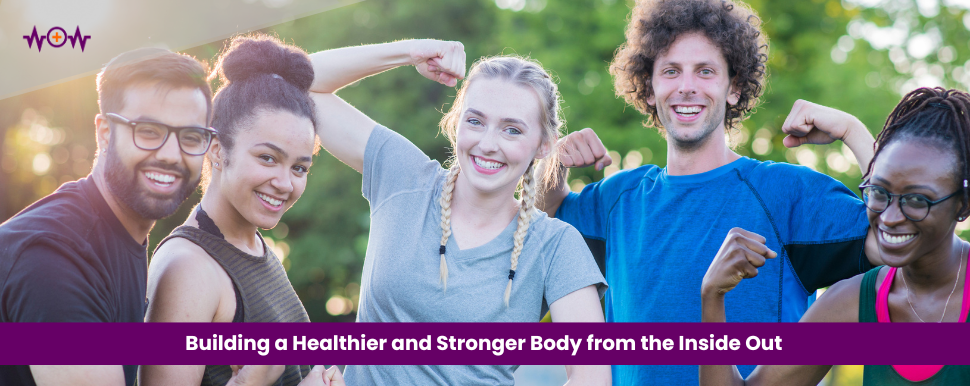 Building a Healthier and Stronger Body from the Inside Out