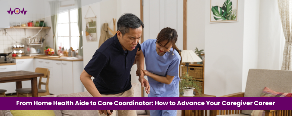 From Home Health Aide to Care Coordinator: How to Advance Your Caregiver Career