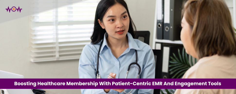Boosting Healthcare Membership With Patient-Centric EMR And Engagement Tools