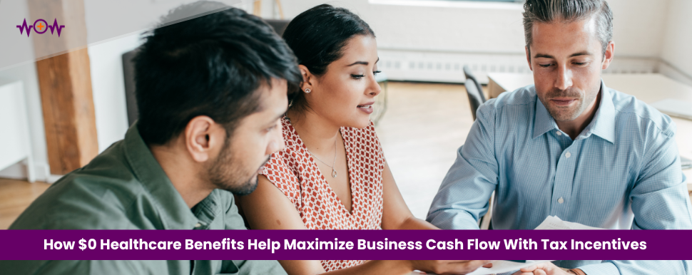 How $0 Healthcare Benefits Help Maximize Business Cash Flow With Tax Incentives