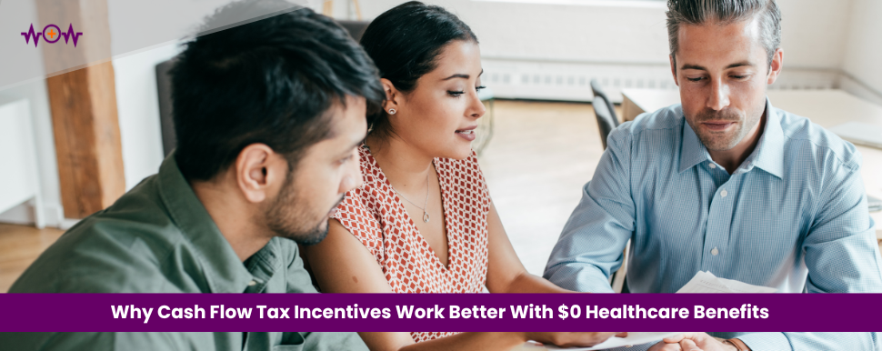 Why Cash Flow Tax Incentives Work Better With $0 Healthcare Benefits