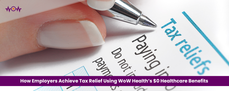 How Employers Achieve Tax Relief Using WoW Health’s $0 Healthcare Benefits