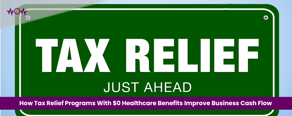 How Tax Relief Programs With $0 Healthcare Benefits Improve Business Cash Flow