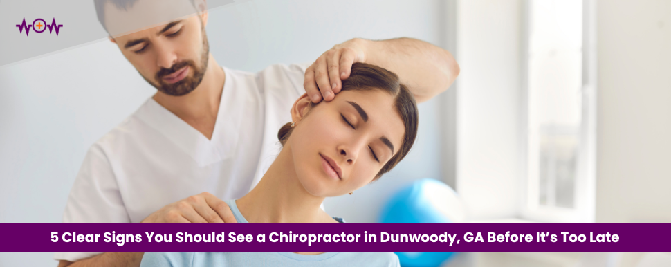 5 Clear Signs You Should See a Chiropractor in Dunwoody, GA Before It’s Too Late