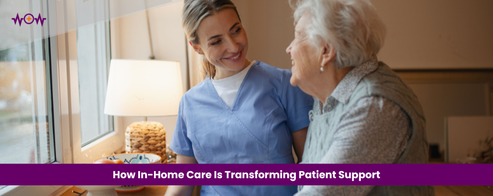 How In-Home Care Is Transforming Patient Support